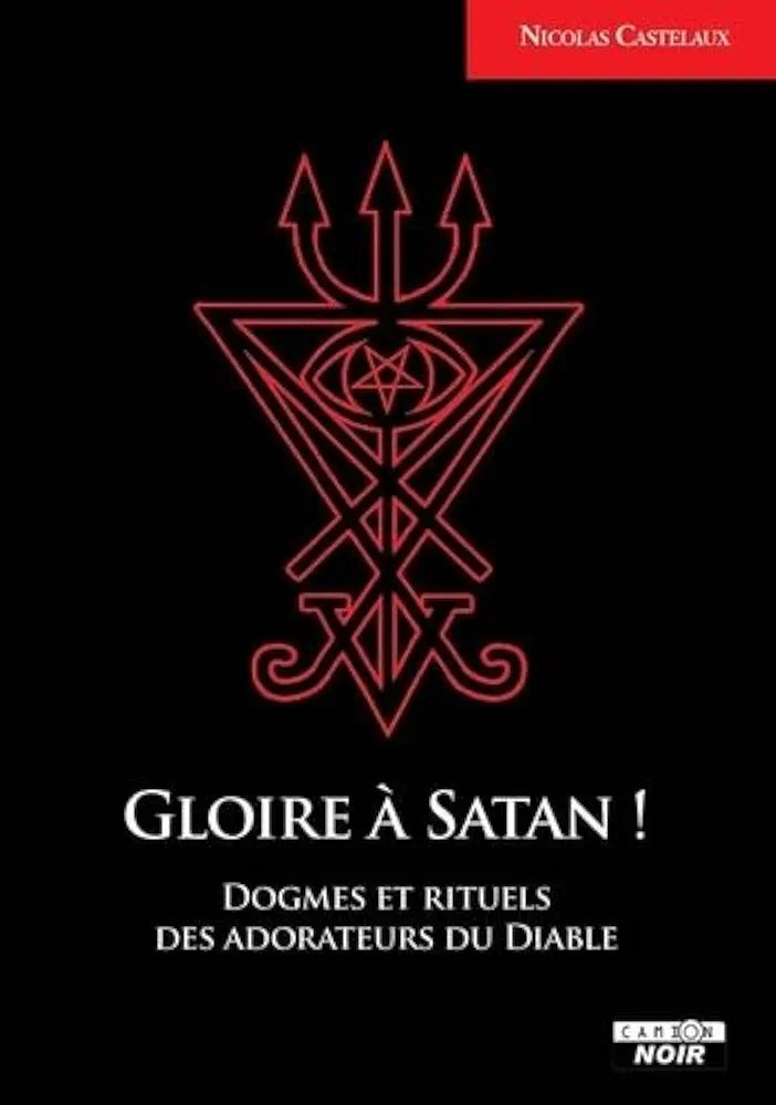 Gloire à Satan! Dogmes et rituels des adorateurs du Diable - Nicolas Castelaux