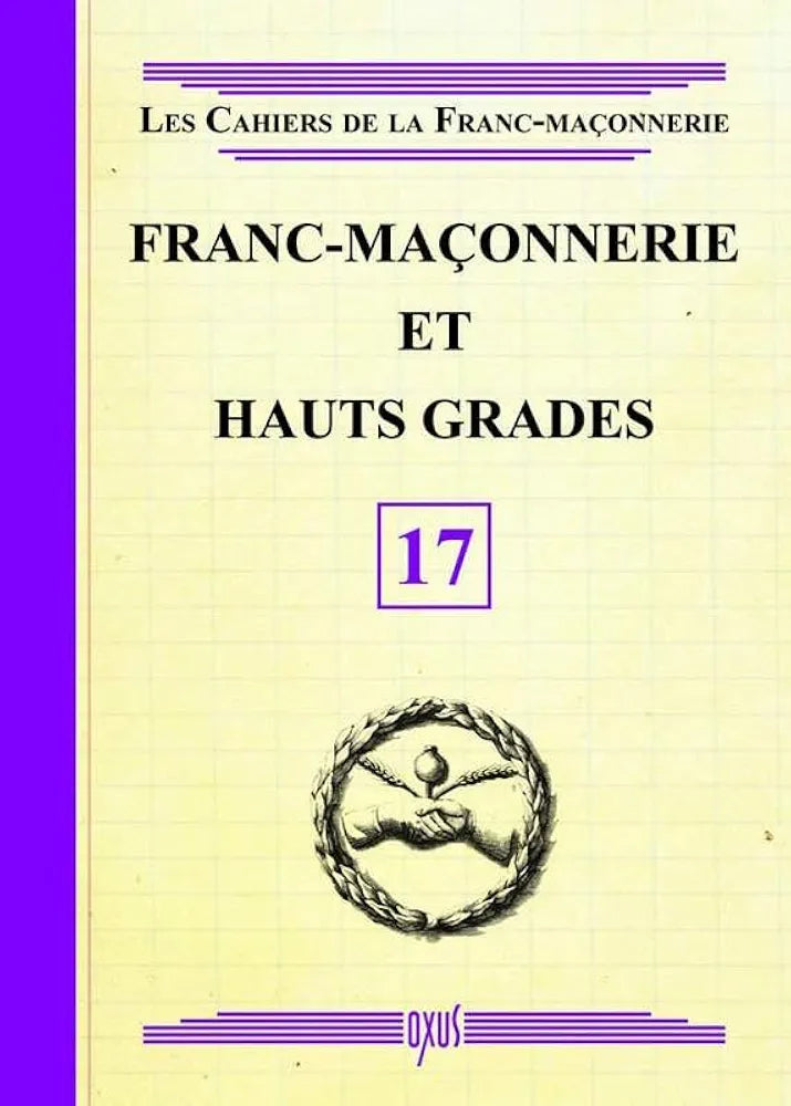 Franc maçonnerie et hauts grades - Les cahiers de la Franc-maçonnerie - livret 17- ed. Oxus