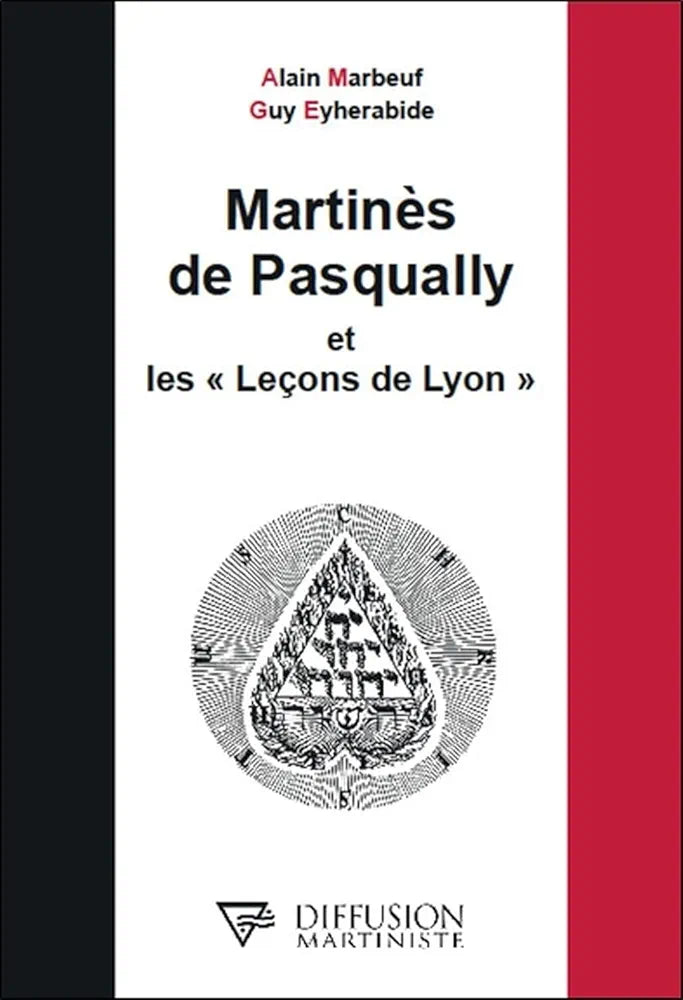 Martinès de Pasqually et les "Leçons de Lyon" - Alain Marbeuf & Guy Eyherabide