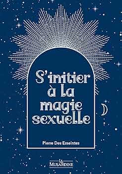 S'initier à la magie sexuelle - Pierre des Esseintes