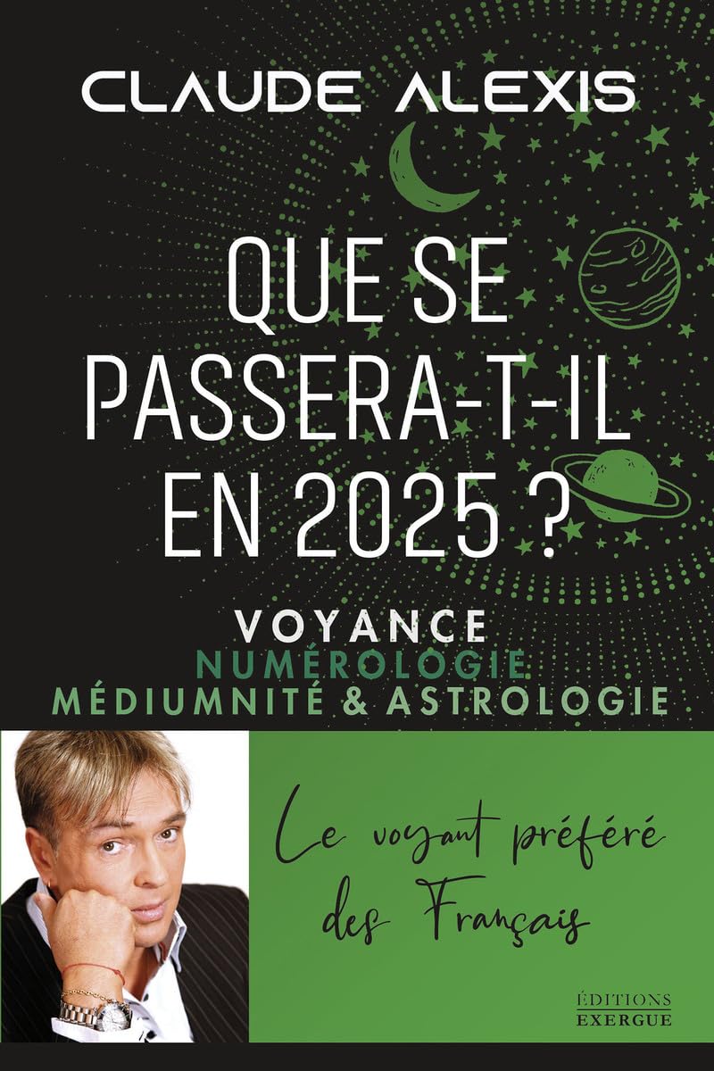 Que se passera-t-il en 2025? Voyance numérologie médiumnité et astrologie - Claude Alexis