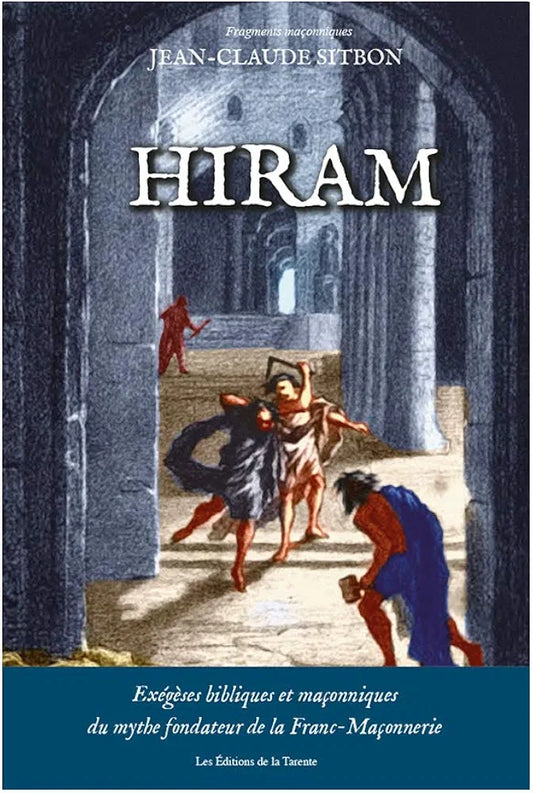 Hiram - Exégèses bibliques et maçonniques du mythe fondateur de la Franc-maçonnerie - Jean-Claude Sitbon