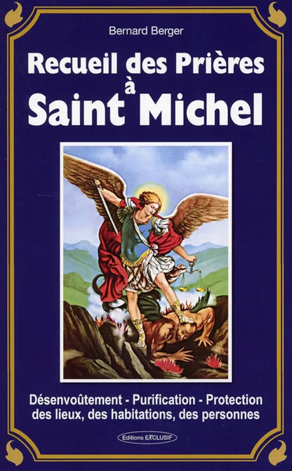 Recueil des prieres à Saint Michel : desenvoutement, purification, protection des lieux, des habitations, des personnes - Bernard Berger