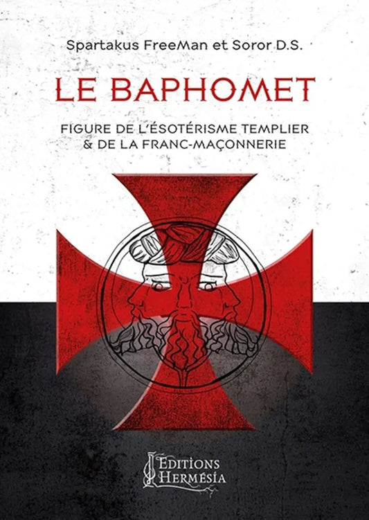 Le Baphomet : figure de l'ésotérisme templier & de la franc-maçonnerie- Spartakus FreeMann & Soror D.S.