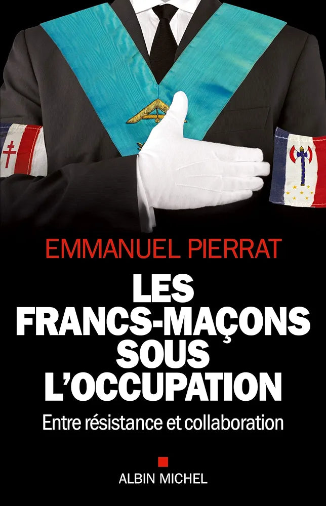 Les Francs-Maçons sous l'occupation: Entre résistance et collaboration - Emmanuel Pierrat