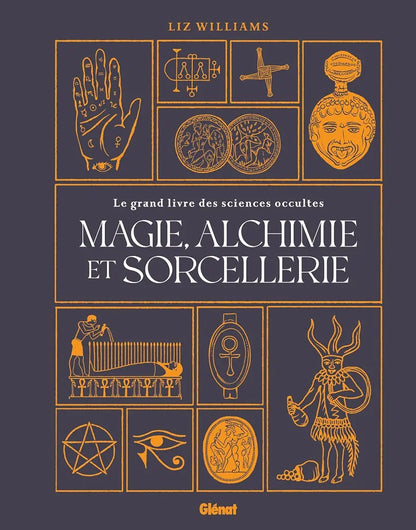 Magie, alchimie et sorcellerie: Le grand livre des sciences occultes, Liz Williams