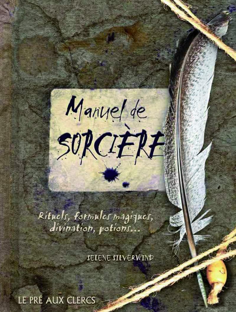 Manuel de Sorcière- rituels, formules magiques, divination, potions - Selene Silverwind