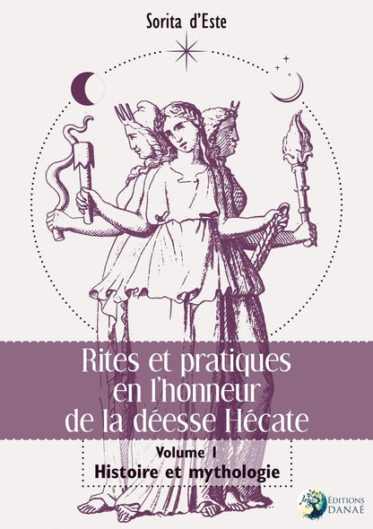 Rites et pratiques en l'honneur de la déesse Hecate. Volume I  Histoire et mythologie, Sorita d'Este