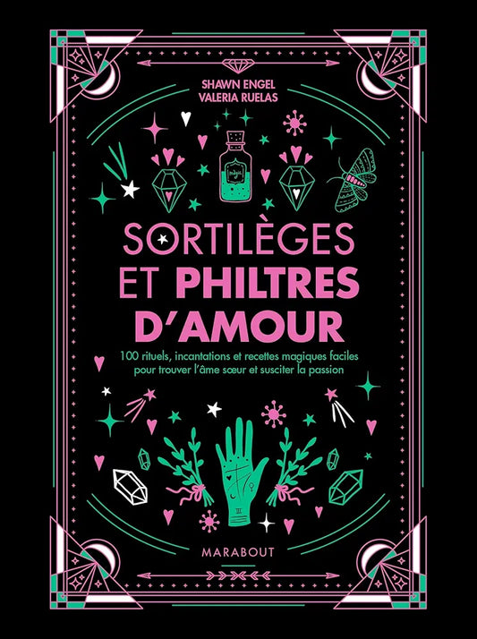 Sortilèges et philtres d'amour- 100 rituels, incantations et recettes magiques pour trouver l'âme sœur et susciter la passion, Shawn Engel & Valeria Ruelas