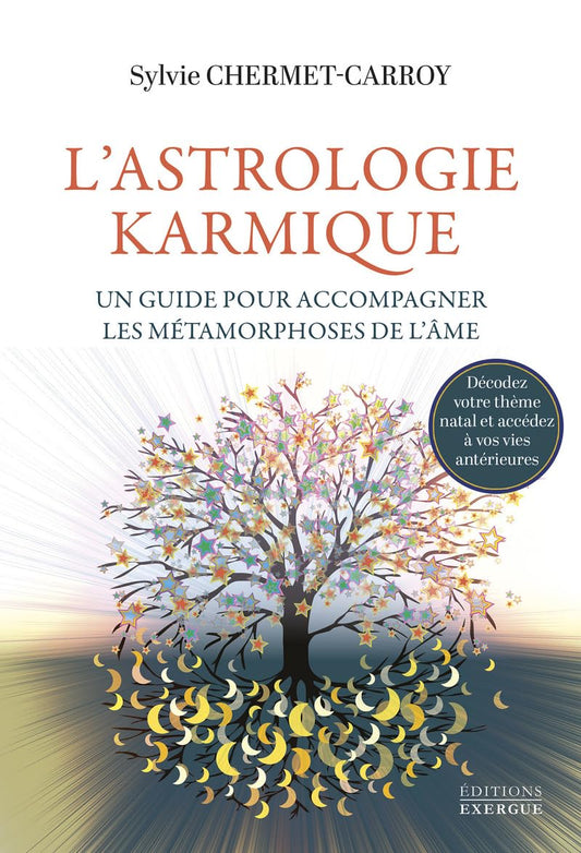 L’astrologie Karmique, un guide pour accompagner les métamorphoses de l’âme : décodez votre thème natal et accédez à vos vies antérieures - Sylvie Chermet-Carroy