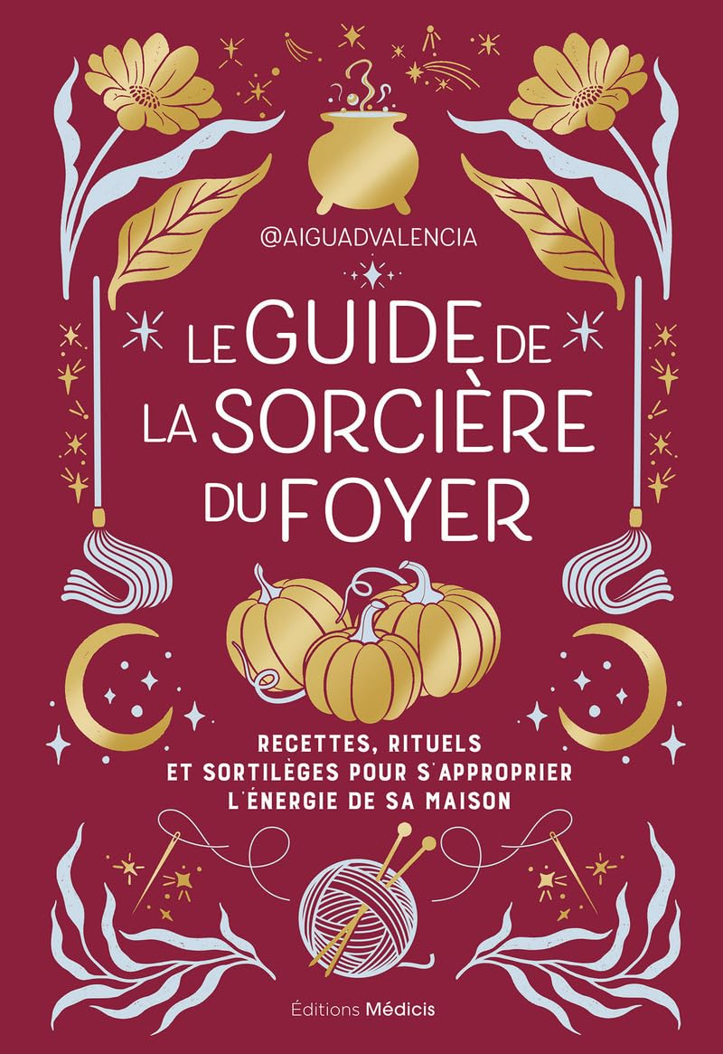 Le guide de la sorcière du foyer - Recettes, rituels et sortilèges pour s'approprier l'énergie de sa maison