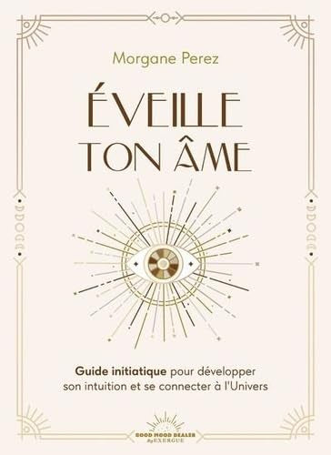 Éveille ton âme -Guide initiatique pour développer son intuition et se connecter à l'Univers, Morgane Perez