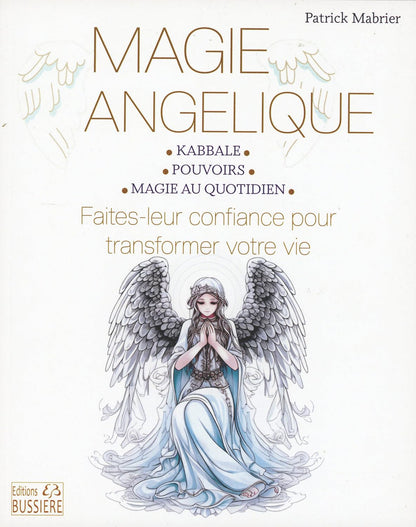 Magie angélique - Faites leur confiance pour transformer votre vie - Patrick Mabrier