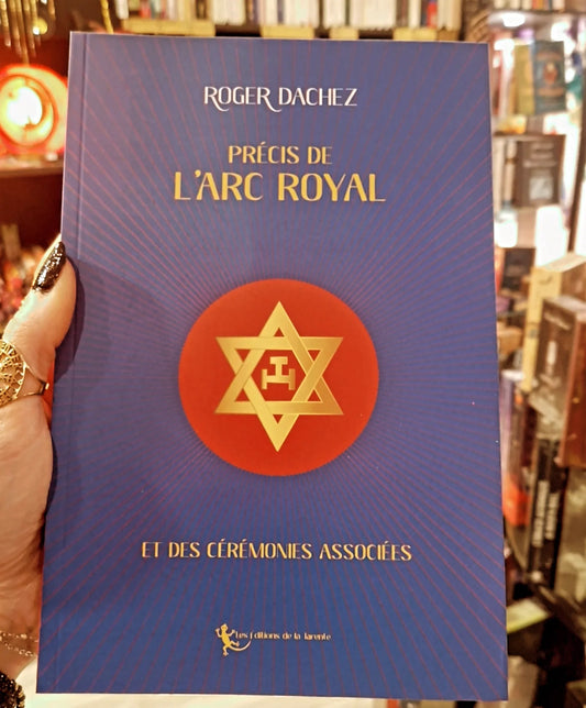 Précis de l'Arc Royal et des cérémonies associées- Roger Dachez